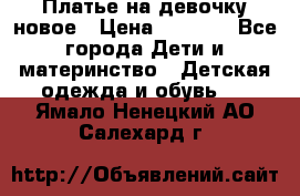 Платье на девочку новое › Цена ­ 1 200 - Все города Дети и материнство » Детская одежда и обувь   . Ямало-Ненецкий АО,Салехард г.